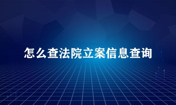 怎么查法院立案信息查询