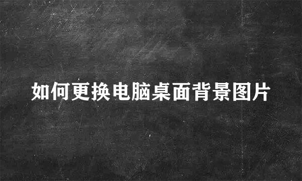 如何更换电脑桌面背景图片