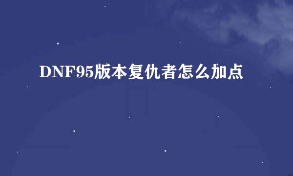 DNF95版本复仇者怎么加点