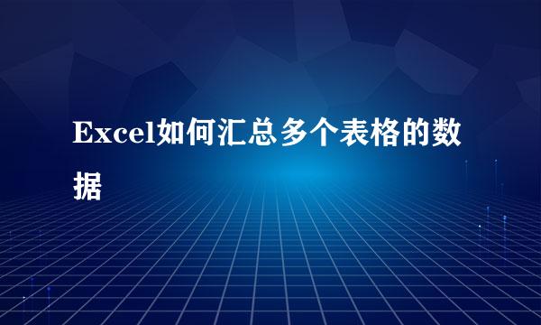 Excel如何汇总多个表格的数据