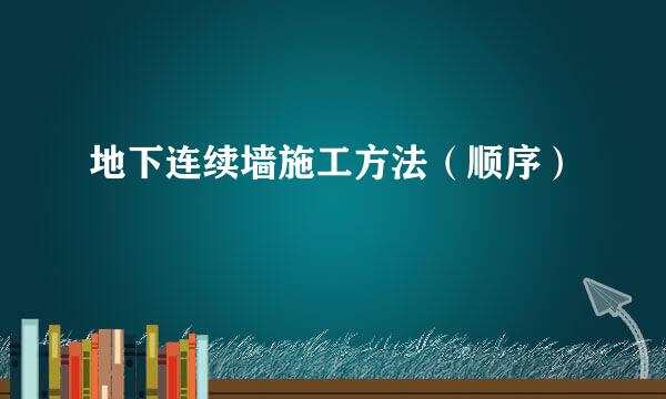 地下连续墙施工方法（顺序）