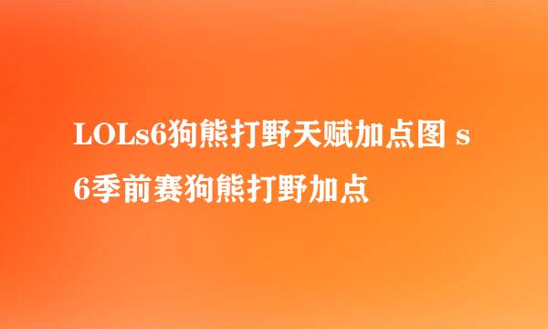 LOLs6狗熊打野天赋加点图 s6季前赛狗熊打野加点