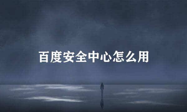 百度安全中心怎么用