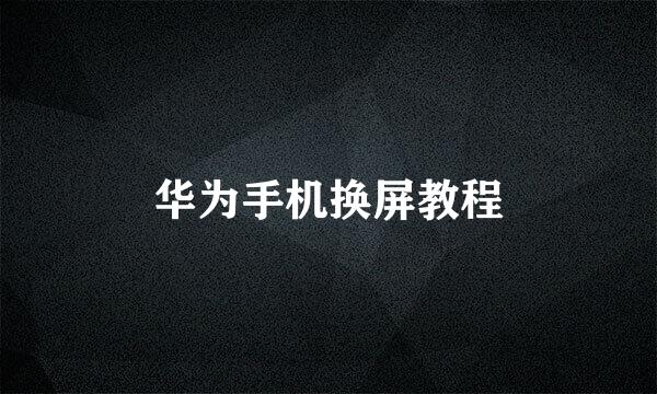 华为手机换屏教程