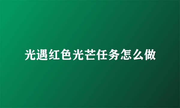 光遇红色光芒任务怎么做
