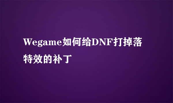 Wegame如何给DNF打掉落特效的补丁