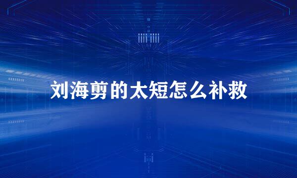 刘海剪的太短怎么补救