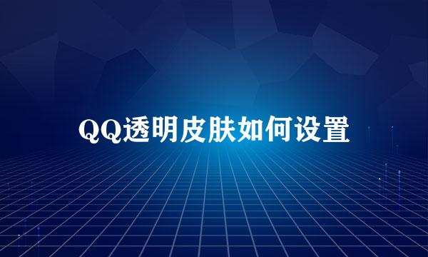 QQ透明皮肤如何设置