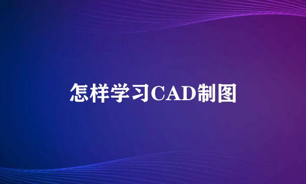 怎样学习CAD制图