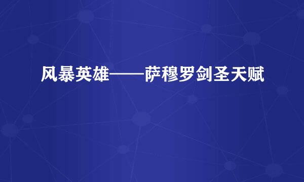 风暴英雄——萨穆罗剑圣天赋