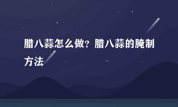 腊八蒜怎么做？腊八蒜的腌制方法