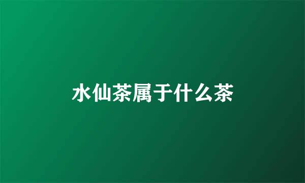 水仙茶属于什么茶