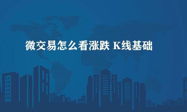 微交易怎么看涨跌 K线基础