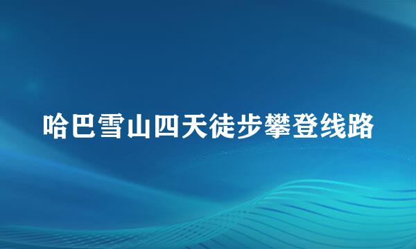 哈巴雪山四天徒步攀登线路