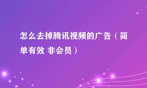 怎么去掉腾讯视频的广告（简单有效 非会员）