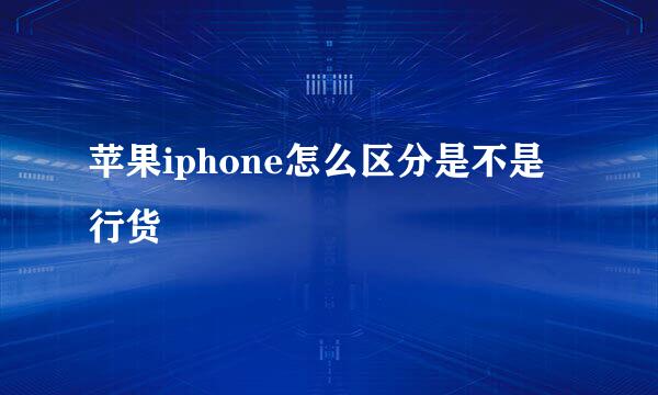 苹果iphone怎么区分是不是行货