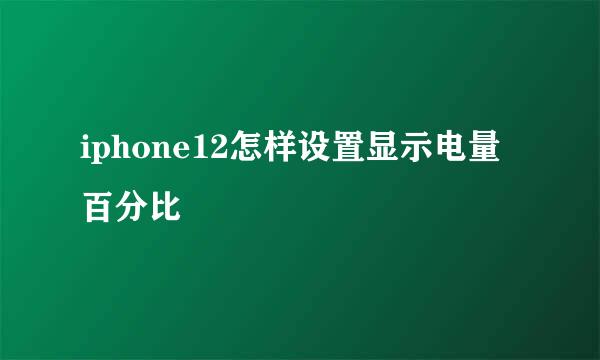 iphone12怎样设置显示电量百分比