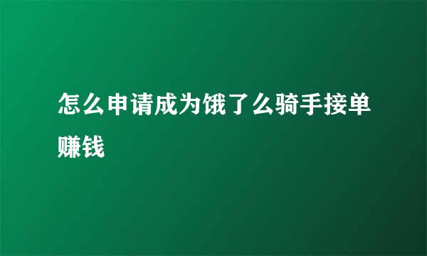 怎么申请成为饿了么骑手接单赚钱