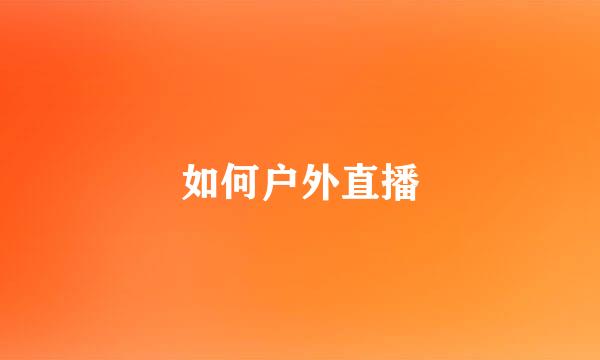 如何户外直播