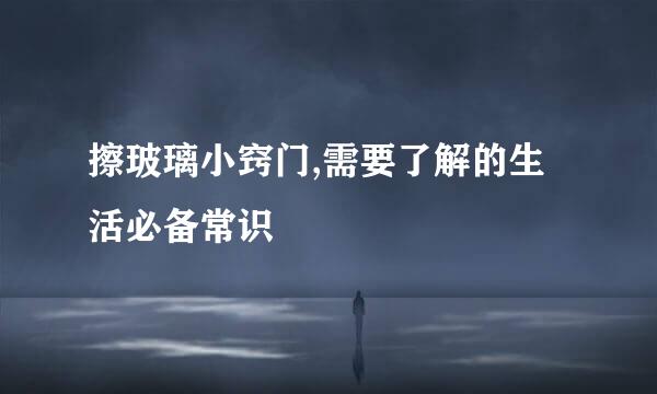 擦玻璃小窍门,需要了解的生活必备常识
