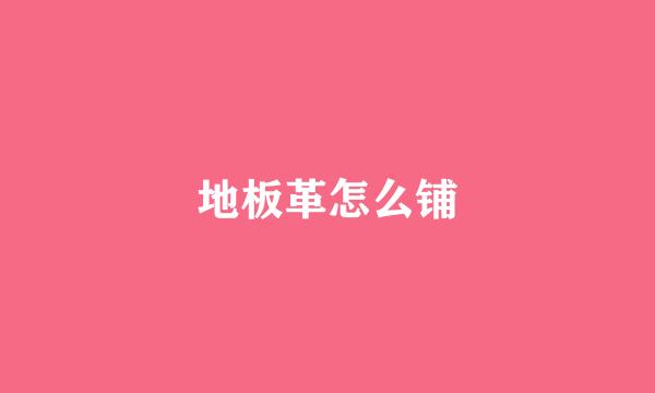 地板革怎么铺