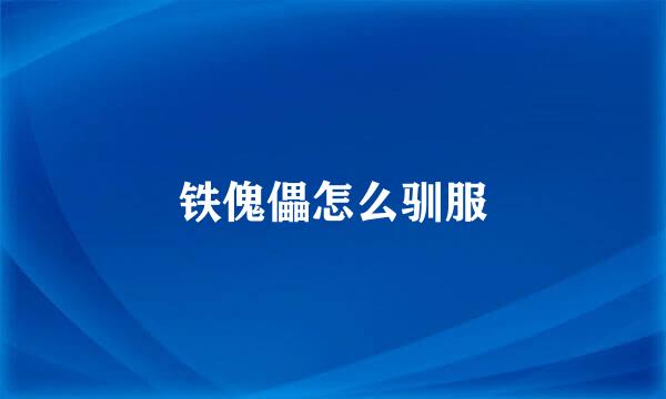 铁傀儡怎么驯服