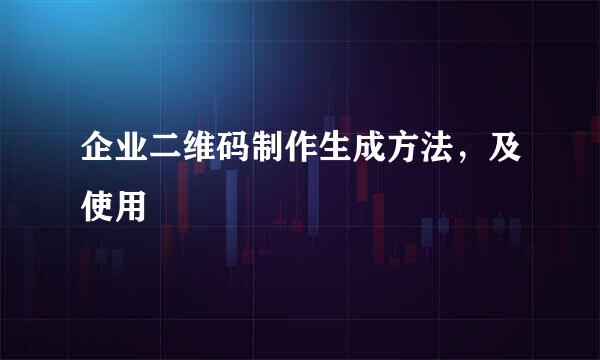 企业二维码制作生成方法，及使用