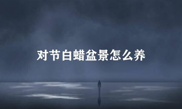 对节白蜡盆景怎么养