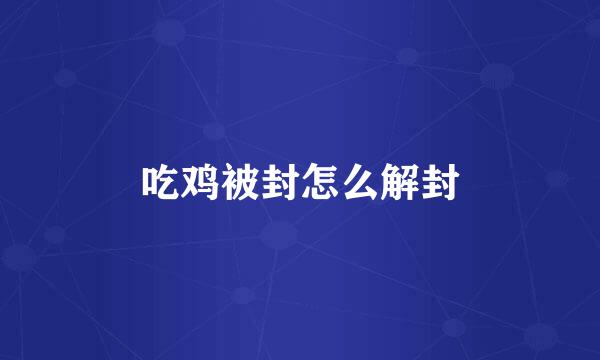 吃鸡被封怎么解封