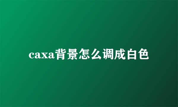caxa背景怎么调成白色