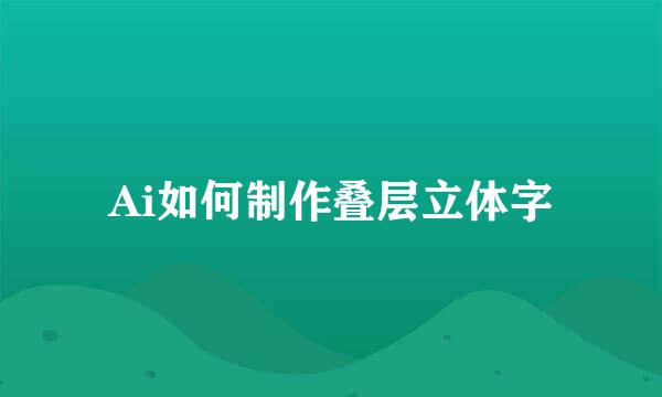 Ai如何制作叠层立体字