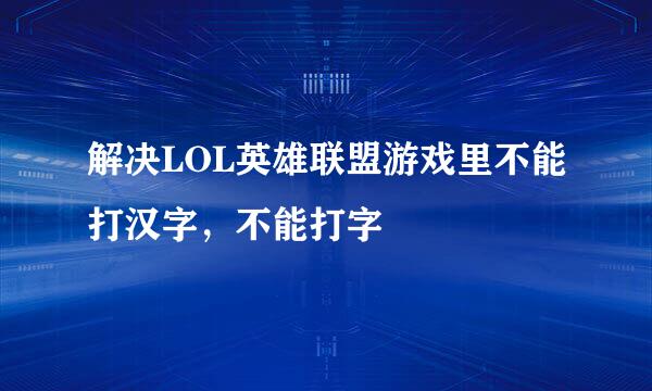 解决LOL英雄联盟游戏里不能打汉字，不能打字