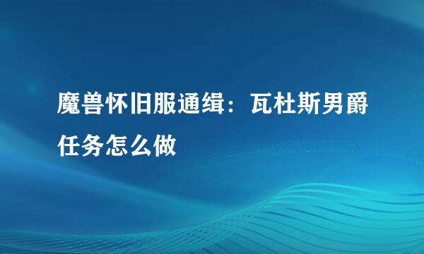 魔兽怀旧服通缉：瓦杜斯男爵任务怎么做