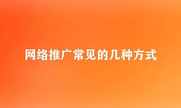 网络推广常见的几种方式