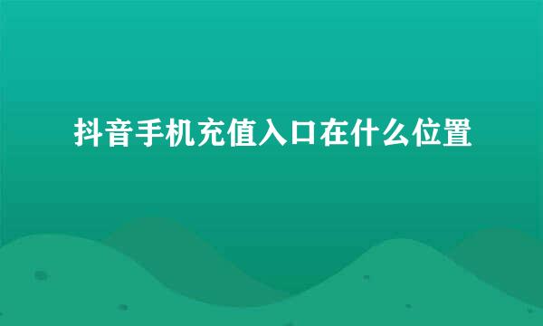 抖音手机充值入口在什么位置