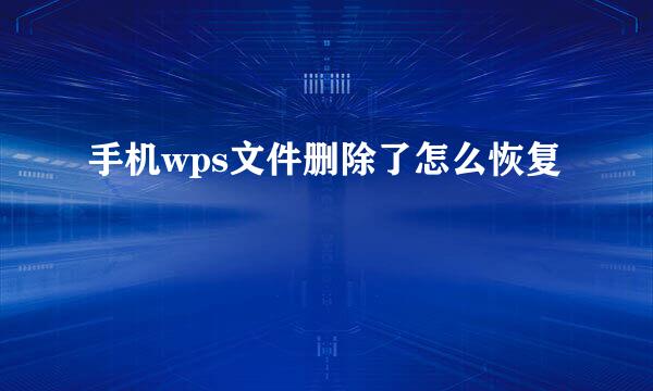 手机wps文件删除了怎么恢复