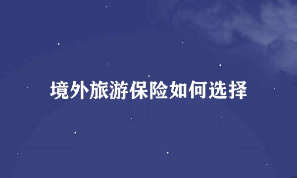 境外旅游保险如何选择