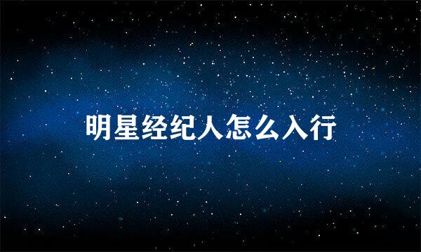 明星经纪人怎么入行