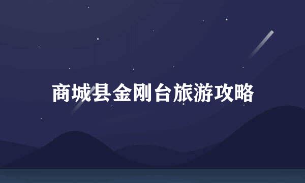 商城县金刚台旅游攻略