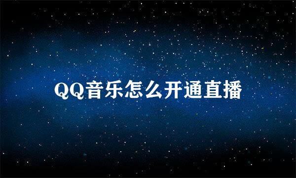 QQ音乐怎么开通直播
