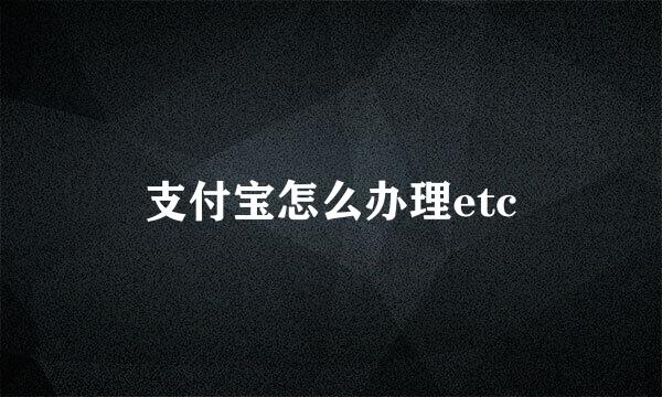 支付宝怎么办理etc