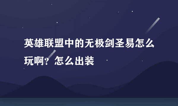 英雄联盟中的无极剑圣易怎么玩啊？怎么出装