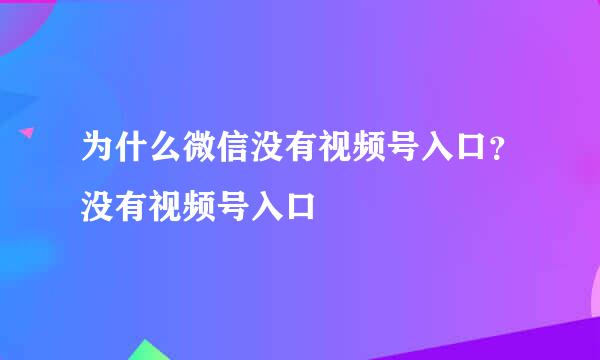 为什么微信没有视频号入口？没有视频号入口