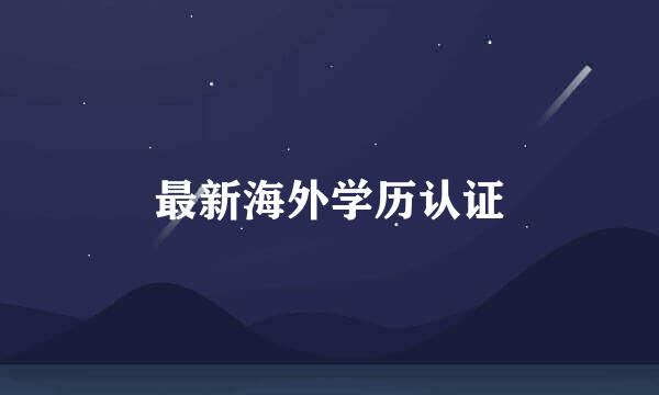最新海外学历认证