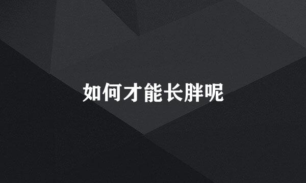 如何才能长胖呢