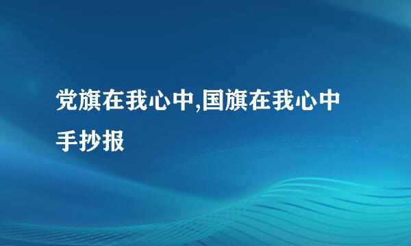 党旗在我心中,国旗在我心中手抄报