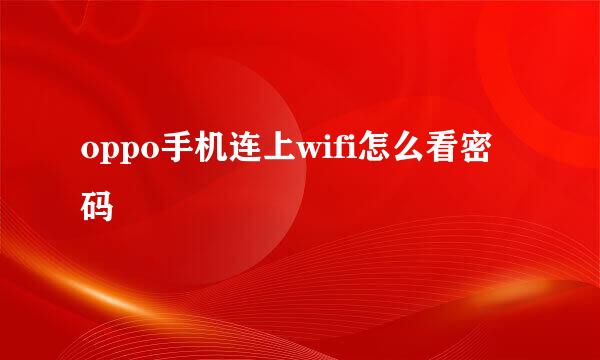 oppo手机连上wifi怎么看密码