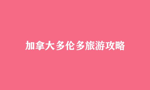 加拿大多伦多旅游攻略