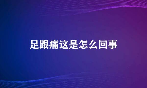 足跟痛这是怎么回事