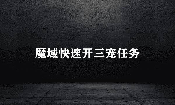 魔域快速开三宠任务